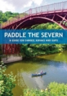 Paddle the Severn : A Guide for Canoes, Kayaks and SUP's - Book