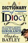 Dictionary of Idiocy : An Utterly Quirky Guide to General Ignorance - Book