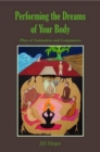 Performing the Dreams of Your Body : Plays of Animation and Compassion - Book