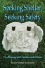 Seeking Shelter, Seeking Safety : Clay Therapy with Families and Groups - Book