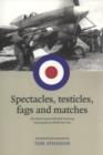 Spectacles, Testicles, Fags and Matches : The Untold Story of RAF Servicing Commandos in World War Two - Book