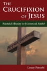 The Crucifixion of Jesus : Faithful History or Historical Faith? - Book
