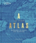 A is for Atlas : Wonders of Maps and Mapping - Book