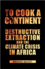 To Cook a Continent : Destructive Extraction and the Climate Crisis in Africa - Book