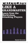 Calculate Like a Grandmaster : Learn from the World-Class Attacking Players - Book