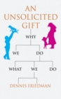 An Unsolicited Gift : Why We Do What We Do - Book