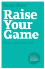 Raise Your Game : How to Succeed at Work - Book