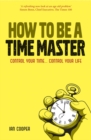 How to be a Time Master : Control Your Time...Control Your Life - Book