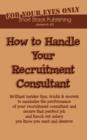 How to Handle Your Recruitment Consultant : Brilliant Insider Tips, Tricks and Secrets to Maximise the Performance of Your Recruitment Consultant and Secure That Perfect Job and Knock Out Salary You K - Book