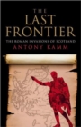 The Last Frontier : The Roman Invasions of Scotland - Book