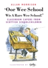 Oor Wee School Wis A Rare Wee School! : Classroom Capers from Scottish Schoolchildren - eBook