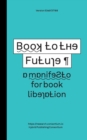 Book to the Future : A Manifesto for Book Liberation - Book