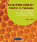 Parent Partnership for Positive Performance : Practical Strategies for Promoting a Learning Culture in Less Advantaged Families - Book