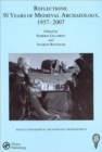 Reflections: 50 Years of Medieval Archaeology, 1957-2007: No. 30 : 50 Years of Medieval Archaeology, 1957-2007 - Book