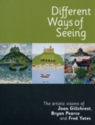 Different Ways of Seeing : The Artistic Visions of Joan Gillchrest, Bryan Pearce and Fred Yates - Book