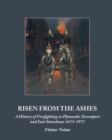 Risen from the Ashes : A History of Firefighting in Plymouth, Devonport and East Stonehouse 1673-1973 - Book