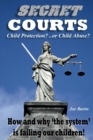 Secret Courts : Child Protection or Child Abuse? How and why 'the system' is failing our children! - Book