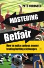 Mastering Betfair : How to make serious money trading betting exchanges - eBook