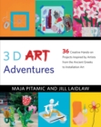 3D Art Adventures : Over 35 Creative Artist-Inspired Projects in Sculpture, Ceramics, Textiles and More - Book