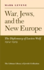 War, Jews and the New Europe : Diplomacy of Lucien Wolf, 1914-19 - Book