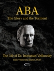 Aba - The Glory and the Torment : The Life of Dr. Immanuel Velikovsky - Book