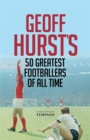 Geoff Hurst's 50 Greatest Footballers of All Time - Book