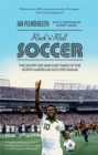Rock 'n' Roll Soccer : The Short Life and Fast Times of the North American Soccer League - Book