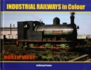 Industrial Railways in Colour - North West : The North West - Book