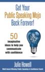 Get Your Public Speaking Mojo Back Forever! : 50 Imaginative Ideas to Help You Communicate with Confidence - Book