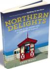 Northern Delights : A Guide to the Hidden Joys of the North of England - Book