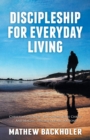 Discipleship for Everyday Living: Christian Growth: Following Jesus Christ and Making Disciples of All Nations : Firm Foundations, the Gospel, God's Will, Evangelism, Missions, Teaching, Doctrine and - Book