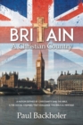 Britain, a Christian Country : A Nation Defined by Christianity and the Bible, and the Social Changes That Challenge This Biblical Heritage - Book