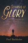 Glimpses of Glory, Revelations in the Realms of God : Beyond the Veil in the Heavenly Abode, the New Jerusalem and the Eternal Kingdom of God - Book