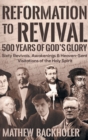 Reformation to Revival, 500 Years of God's Glory : Sixty Revivals, Awakenings and Heaven-Sent Visitations of the Holy Spirit - Book