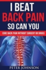 I Beat Back Pain So Can You : Cure Back Pain Without Surgery Or Drugs - Book