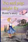Yes, and Pigs Might Fly. Rosie's Story - Book