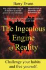 The Ingenious Engine of Reality : Challenge Your Habits and Free Yourself by Discovering the Lessons of Neuroscience to Understand Yourself and Other People Better. - Book