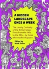 A Hidden Landscape Once a Week : The Unruly Curiosity of the British Music Press from the '60s to the '80s… by those who made it happen - Book