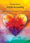 The Little Book of Holistic Accounting : Balance the Books of Your Body, Mind, Heart and Soul - Book