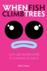 When Fish Climb Trees : Can-Do Leadership in a World of Can't - Book