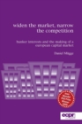 Widen the Market, Narrow the Competition : Banker Interests and the Making of a European Capital Market - Book