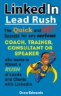 LinkedIn Lead Rush : The Quick and Dirty Secrets For Any Serious Coach, Trainer, Consultant or Speaker Who Wants To Attract A Rush Of New Leads & Clients With LinkedIn - Book