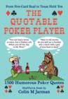 The Quotable Poker Player : 1500 Humorous Poker Quotations from Five-card Stud to Texas Hold 'em - Book