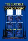 The Quotable Doctor Who : A Cosmic and Comic Collection of Biographical Quotes About the World's Favourite Time Lord v. 1 - Book