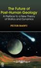 The Future of Post-Human Geology : A Preface to a New Theory of Statics and Dynamics - Book