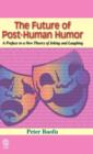 The Future of Post-Human Humor : A Preface to a New Theory of Joking and Laughing - Book