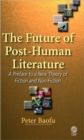 The Future of Post-Human Literature : A Preface to a New Theory of Fiction and Non-Fiction - Book