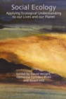Social Ecology : Applying Ecological Understanding to our Lives and our Planet - Book