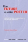 The Future is in the Post III : Perspectives on Innovation in the Postal Industry - Book