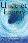 Unquiet Energy : Contemplative Poetry by Alex Mowbray - Book